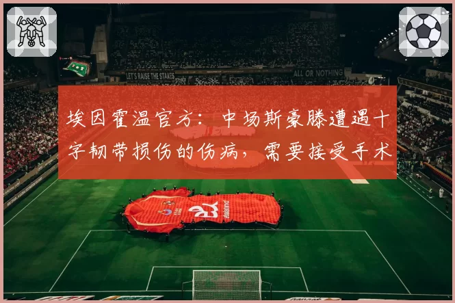 埃因霍温官方:中场斯豪滕遭遇十字韧带损伤的伤病,需要接受手术