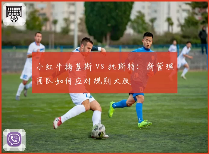 小红牛梅基斯 vs 托斯特:新管理团队如何应对规则大改